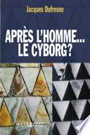 Après l'homme-- le cyborg?