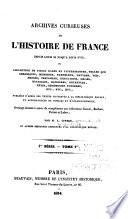 Archives curieuses de l'histoire de France depuis Louis XI jusqu'à Louis XVIII, ou Collection de pièces rares et intéressantes ... publiées d'après les textes conservés à la Bibliothèque royale, et accompagnées de notices et d'éclaircissemens; ouvrage destiné à Leber