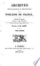 Archives généalogiques et historiques de la noblesse de France, ou, Recueil de preuves, mémoires et notices généralogiques, servant à constater l'origine, la filiation, les alliances et lés illustrations religieuses, civiles et militaires de diverses maisons et familles nobles du royaume