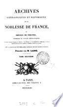 Archives généalogiques et historiques de la noblesse de France, ou, Recueil de preuves, mémoires et notices généralogiques, servant à constater l'origine, la filiation, les alliances et lés illustrations religieuses, civiles et militaires de diverses maisons et familles nobles du royaume