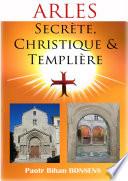 Arles secrète, christique et templière