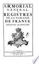 Armorial général, ou Registres de la noblesse de France. Registre premier [-sixiéme]