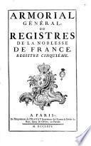 Armorial général, ou Registres de la noblesse de France. Registre premier [-sixiéme]