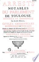 Arrests notables du Parlement de Toulouse, Donnez & prononcez sur diverses matières, Civiles, Criminelles, Beneficiales, & Feodales. Recueillis des Memoires & Observations forenses de Messire Bernard de La Roche-Flavin, ...