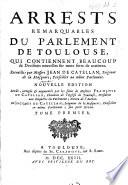 Arrests remarquables du Parlement de Toulouse ... Recueïllis par messire Jean de Catellan ... Nouvelle édition revue, corrigée&augmentée par les soins de messires François de Catellan ... et Jacques de Catellan. [With a portrait of Jean de Catellan.]