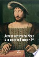 Arts et artistes du Nord à la Cour de François Ier