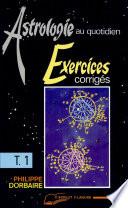 ASTROLOGIE AU QUOTIDIEN. Tome 1, exercices corrigés
