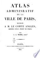 Atlas administratif de la ville de Paris, dédié a m. le comte Anglés, ministre d'état, préfet de police. Par N. M. Marire, géog? [sic]