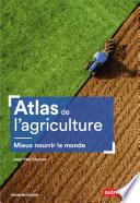 Atlas de l'agriculture. Mieux nourrir le monde