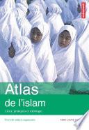 Atlas de l'islam. Lieux, pratiques et idéologie