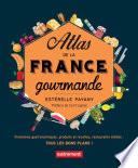 Atlas de la France gourmande. Itinéraires gastronomiques, produits et recettes, restaurants étoilés