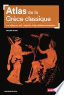 Atlas de la Grèce classique. Ve-IVe siècle avant J.-C., l'âge d'or d'une civilisation fondatrice