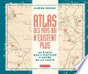 Atlas des pays qui n'existent plus