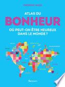 Atlas du bonheur. Où peut-on être heureux dans le monde ?