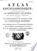Atlas encyclopédique, contenant la géographie ancienne, et quelques cartes sur la géographie du Moyen age, la geographie moderne, et les cartes relatives à la géographie physique. Par M. Bonne,... et par M. Desmarets,...