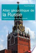 Atlas géopolitique de la Russie. Le grand retour sur la scène internationale