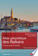 Atlas géopolitique des Balkans. Un autre visage de l’Europe