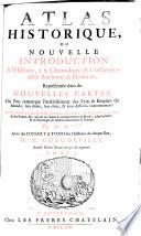 Atlas Historique Ou Nouvelle Introduction A l'Histoire, à la Chronologie & à la Geographie Ancienne & Moderne