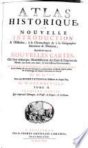 Atlas Historique Ou Nouvelle Introduction A l'Histoire, à la Chronologie & à la Geographie Ancienne & Moderne
