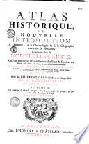 Atlas historique, ou nouvelle introduction à l'histoire, à la chronologie et à la géographie ancienne et moderne...