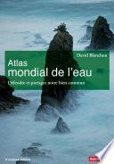 Atlas mondial de l'eau. Défendre et partager notre bien commun