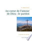 Au coeur de l'amour de Dieu : le pardon