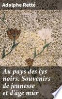 Au pays des lys noirs: Souvenirs de jeunesse et d'âge mûr