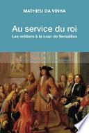 Au service du roi - Les métiers à la cour de Versailles