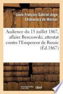 Audience Du 15 Juillet 1867, Affaire Berezowski, Attentat Contre La Personne de S. M. L'Empereur