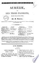 Aurelie ou Les trois passions drame en quatre actes par M. Dumersan