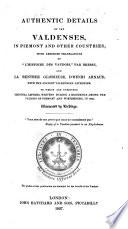 Authentic Details of the Valdenses, in Piemont and other countries; with abridged translations of “L'Histoire des Vaudois” par Bresse, and La Rentrée glorieuse, d'Henri Arnaud, etc. [By Charles Holte Bracebridge. With plates.]