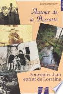 Autour de la Bessotte : souvenirs d'un enfant de Lorraine