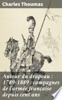 Autour du drapeau : 1789-1889 : campagnes de l'armée française depuis cent ans