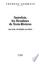 Autrefois, les Ursulines de Trois-Rivières