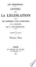Aux industriels. Lettres sur la législation dans ses rapports avec l'industrie et la propriété, dans lesquelles on fait connaître les causes de la crise actuelle et les moyens de la faire cesser ... Extrait du Globe