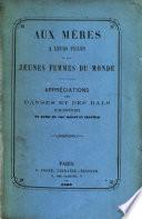 Aux Mères, à leurs Filles et aux Jeunes Femmes du Monde. Appréciations des danses et des bals d'aujourd'hui au point de vue moral et chrétien