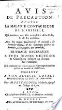 Avis de Précaution contre la Maladie Contagieuse de Marseille, qui contient une idée complette de la peste, ... avec des moyens préservatifs et curatifs, etc. (Lettre de l'auteur dans laquelle il s'explique ... sur l'origine de la cause de la peste. À Monsieur G*** [i.e. I. B. Goiffon].).