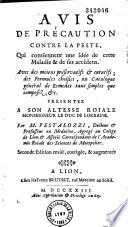 Avis de precaution contre la peste, qui contiennent une idee de cette maladie et de ses accidens. Avec des moiens preservatifs et curatifs; des formules choisies, un catalogue general de remedes tant simples que composez, etc. Par m. Pestalozzi, docteur et professeur en medecine, médecin agrégé au collége de Lyon