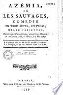 Azémia, ou les Sauvages : comédie en trois actes, en prose, mêlée d'ariettes, représentée... devant. Laurs Majestés le 17 octobre 1786... Les paroles sont de M. de La Chabeaussière, la musique de M. le chevalier D' Alayrac...