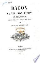 Bacon sa vie, son temps, sa philosophie et son influence jusq'a nos jours par Charles De Remusat