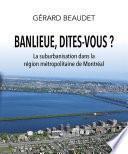 Banlieue, dites-vous ? La suburbanisation dans la région métropolitaine de Montréal