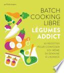 Batch cooking libre - Légumes addict, 50 recettes pour composer soi-même sa semaine à l'avance