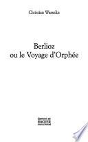 Berlioz, ou, Le voyage d'Orphée