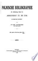 Bibliografia polska: Stólecie 15.-18., w układzie abecadłowym. t. 12, A-Be. t. 13, Bi-Bz. t. 14, C. t. 15, D. t. 16, E-F. t. 17, G. t. 18, H-J. t. 19, K-Kom. t. 20, Kon-Ky. t. 21, L. t. 22, M. t. 23, N-O. t. 24, P-Pom. t. 25, Pon-Q. t. 26, R. t. 27, S-Sh. t. 28, Si-Soj. t. 29, Sok-St. t. 30, Su-Sz. t. 31, T. t. 32, U-Wik. t. 33, Wil-Y. t. 34, zesz. 1, Z-Załuski. t. 34, zesz. 2, Załuskowska-Zazdrość