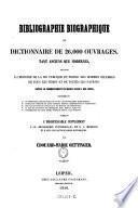 Bibliographie biographique ou dictionnaire de 26.000 ouvrages, tant anciens que modernes : relatifs à l'histoire de la vie publique et privée des hommes célèbres de tous les temps et de toutes les nations, depuis le commencement du monde jusqu'à nos jours