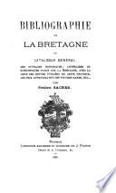 Bibliographie de la Bretagne, ou Catalogue général des ouvrages historique, littéraires et scientifiques parus sur la Bretagne