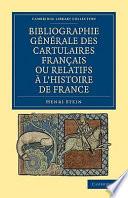 Bibliographie Générale des Cartulaires Français ou Relatifs ... l'Histoire de France