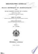 Bibliographie générale des travaux historiques et archéologiques publiés par les sociétés savantes de la France