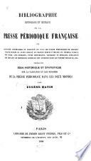 Bibliographie historique et critique de la presse périodique française, ou, Catalogue systématique et raisonné de tous les écrits périodiques de quelque valeur publiés ou ayant circulé en France depuis l'origine du journal jusqu'à nos jours