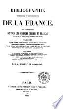 Bibliographie historique et topographique de la France ou catalogue de tous les ouvrages imprimés en français depuis le 15. siècle jusqu'au mois d'avril 1845, classés 1. par ordre alphabetique des anciennes provinces; 2. par départements formés desdites provinces; 3. par ordre alphabétique des villes, bourgs ou villages compris dans ces différents dèpartements ... par A. Girault de St-Fargeau